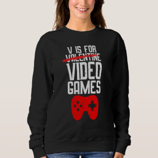 V Is For Video Games Not Valentine Gamer Valentine Sweatshirt