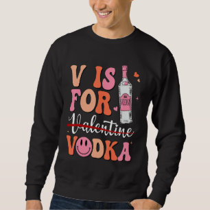 V ist für Vodka Valentinstag Vodka Liebhaber Singl Sweatshirt