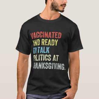 Vaccinated And Ready to Talk Politics at Thanksgiv T-Shirt