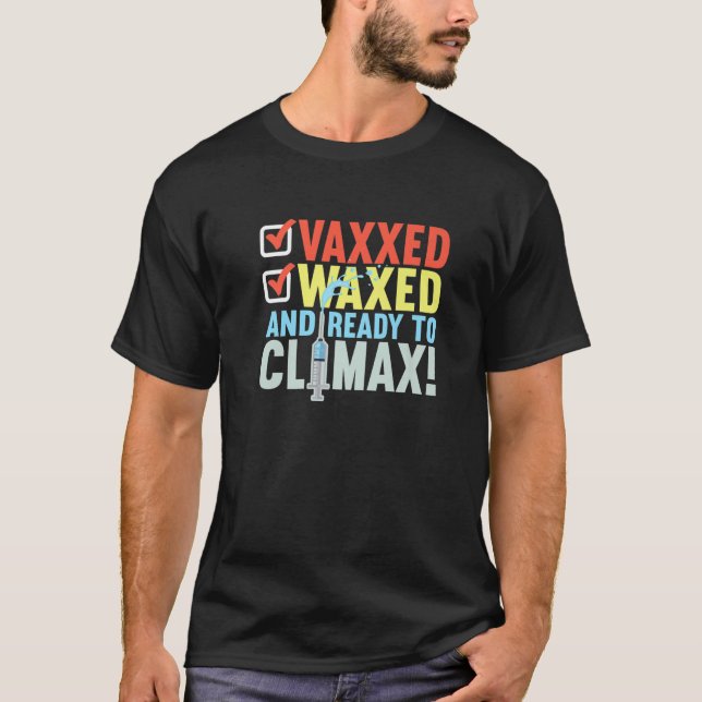 Vaccinated I Ready To Climax, Vaxxed And Waxed T-Shirt (Vorderseite)