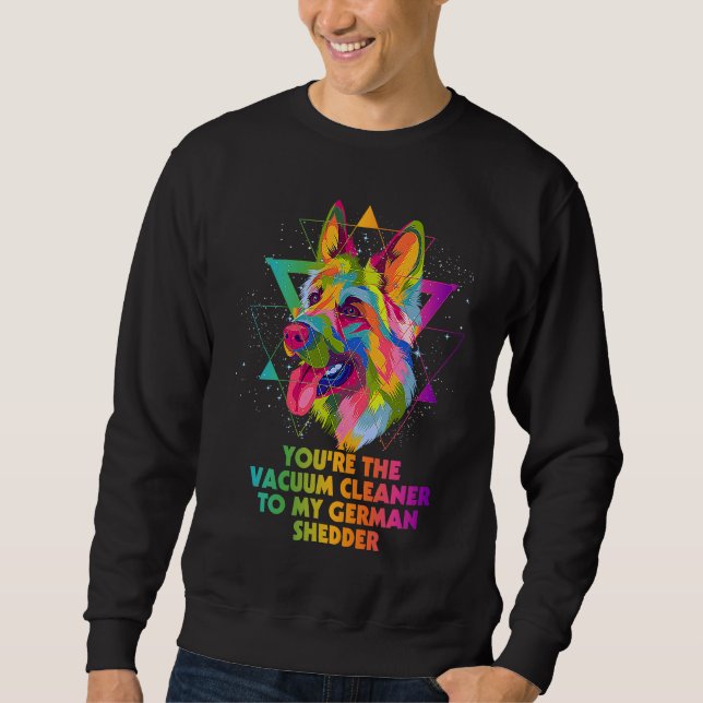 Vacuum Cleaner to My German Shedder German Shepher Sweatshirt (Vorderseite)