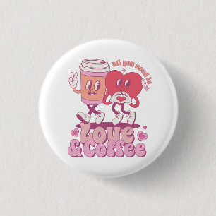 Valentine Alles was ich brauche ist Liebe und Kaff Button