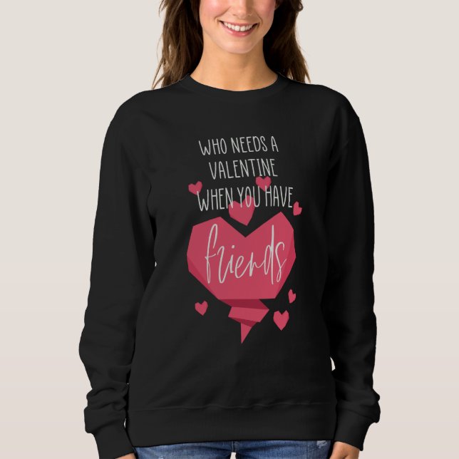 Valentine Day Who Needs a Valentine When you Have  Sweatshirt (Vorderseite)