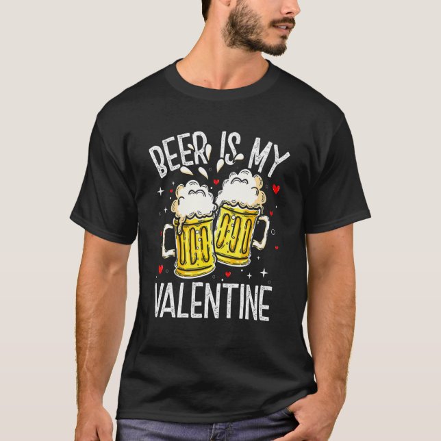 Valentine's Day Beer Is My Valentine Funny Drinkin T-Shirt (Vorderseite)