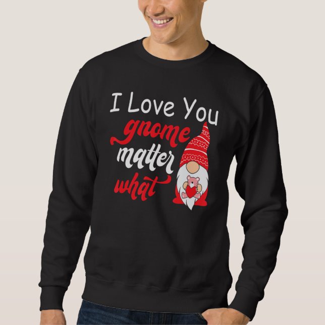 Valentine's Day Saying - Love You Gnome Matter Wha Sweatshirt (Vorderseite)