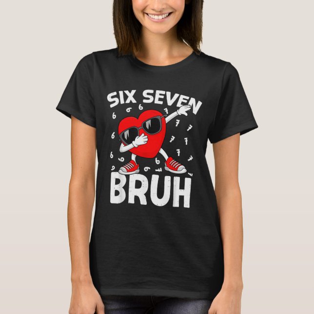 Valentines Day Six Seven Bruh 6 7 Meme Dab Heart B T-Shirt (Vorderseite)