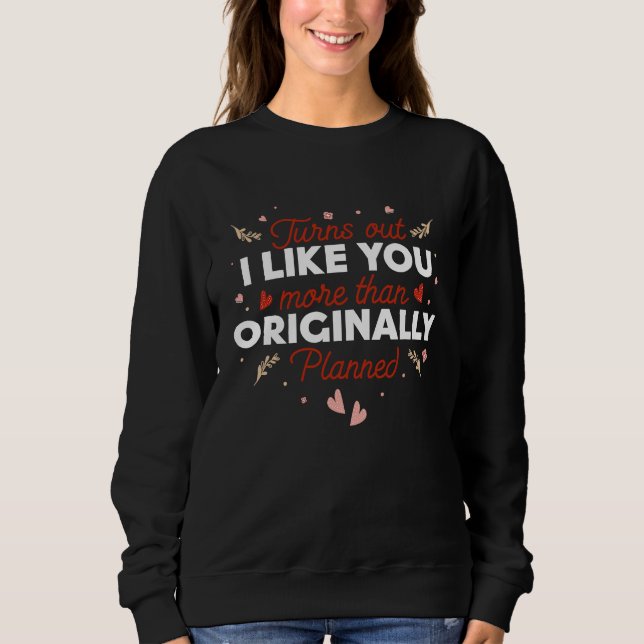 Valentines Day  Turns out I Like You More than Ori Sweatshirt (Vorderseite)