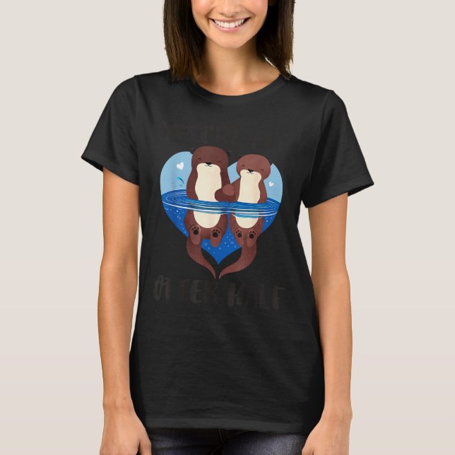 Valentine's Day You’re My Otter Half Love Pun Cute T-Shirt (Vorderseite)