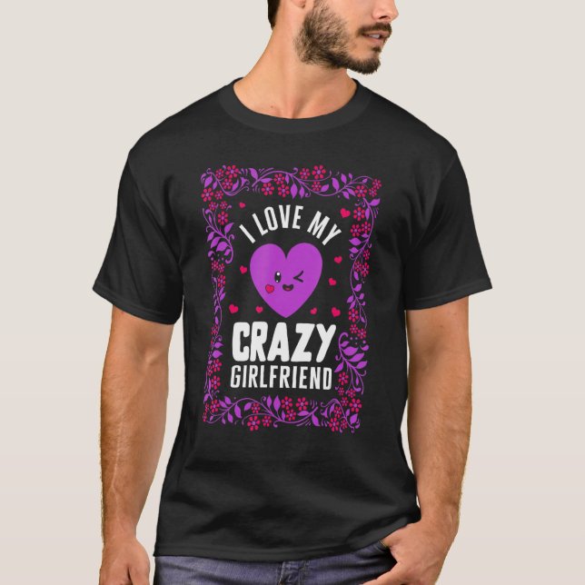 Valentines I Liebe My Crazy Girlfriend Heart Flora T-Shirt (Vorderseite)