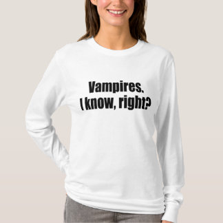 Vampire. Ich weiß, recht? T-Shirt