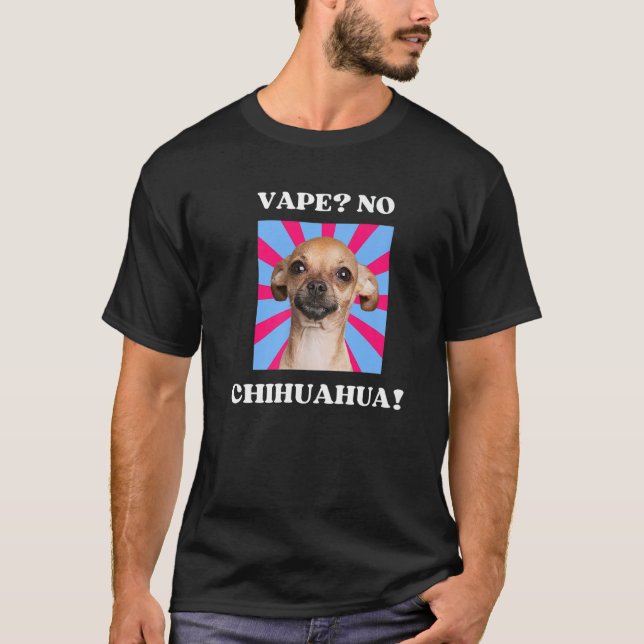 Vape No Chihuahua Meme & Trend Viral Audio T-Shirt (Vorderseite)