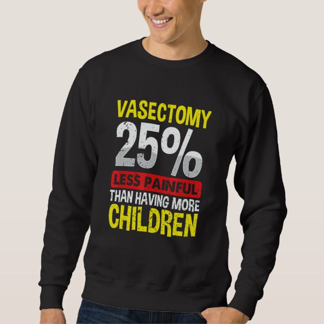 Vasectomy  25 Less Painful Than Having More Childr Sweatshirt (Vorderseite)