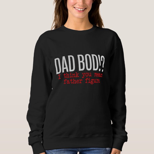 Vater Bod Ich glaube, Sie Gemeiner Vater Abbildung Sweatshirt (Vorderseite)