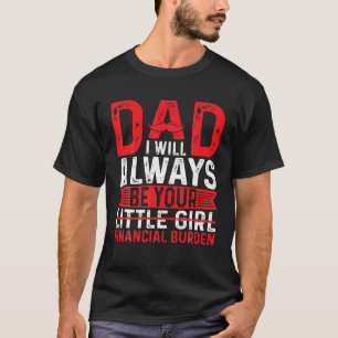 Vater, ich werde immer Ihre finanziellen Belastung T-Shirt