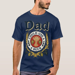 Vater könnte ein Bier benutzen T-Shirt