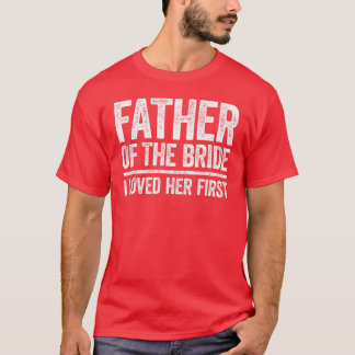 Vater Ofhe Bride I Liebe Ihre erste Hochzeitsfamil T-Shirt