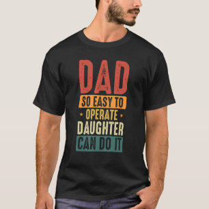 Vater so leicht zu bedienen, eine Tochter kann es  T-Shirt