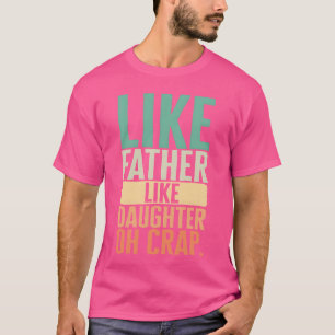 Vater wie Tochter wie Vater Oh Crap Mädchen T-Shirt