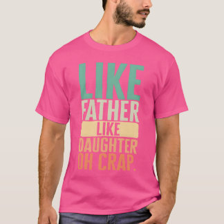 Vater wie Tochter wie Vater Oh Crap Mädchen T-Shirt
