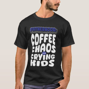 Vaterschaft Kaffee Chaos Weinende Kinder Kaffeelie T-Shirt