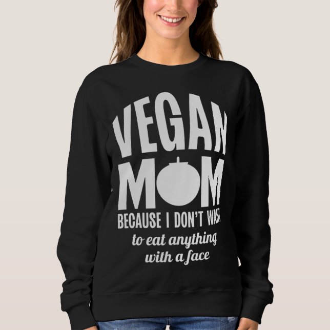 Vegan Mom Because I Dont Want to Eat Anything With Sweatshirt (Vorderseite)