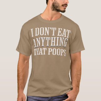 Vegan Vegetarian I Don't Eat Anything That Poops T-Shirt