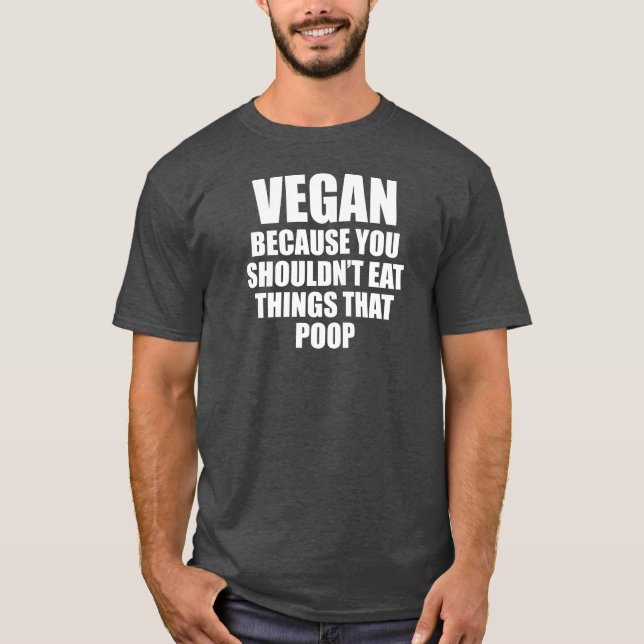 Vegan, weil man Dinge, die Gekackt sind, nicht ess T-Shirt (Vorderseite)