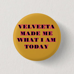 "VELVEETA HAT MICH ZU DEM GEMACHT, WAS ICH HEUTE B BUTTON