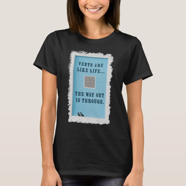 Vents Are Like Life. The Way Out is Through. T-Shirt (Vorderseite)