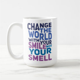 Verändere die Welt mit deinem Lächeln, nicht mit d Kaffeetasse