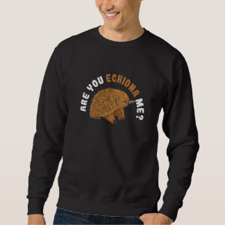 Veräppelst du mich wegen eines Echidna-Fans Sweatshirt