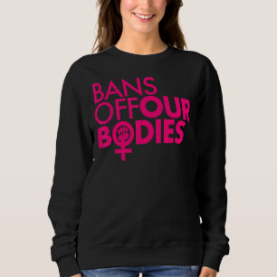 Verbote von unseren Körpern Frauen Power Fist Hot Sweatshirt