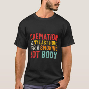 Verbrennung ist meine letzte Hoffnung auf einen ra T-Shirt