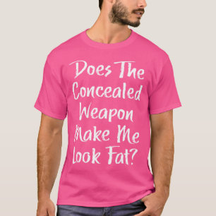 Verdeckte Waffe macht mich fein aussehen, Funny Pr T-Shirt