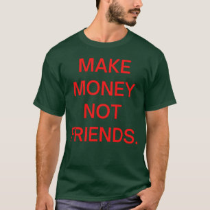 Verdiene Geld, nicht Freunde in roten Buchstaben F T-Shirt