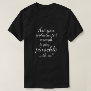 "Verfeinerte genug, um Pinochle mit uns zu T-Shirt