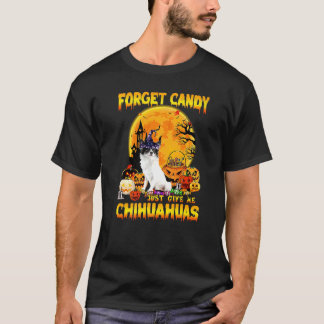 Vergessen Sie Candy einfach geben Sie mir Chihuahu T-Shirt