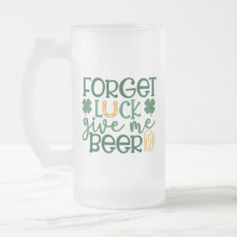 Vergessen Sie das Glück geben Sie mir Beer St Patr Mattglas Bierglas