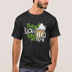 Vergessen Sie das Glück geben Sie mir Beer St Patr T-Shirt