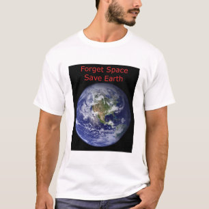 Vergessen Sie den Weltraum und retten Sie die Erde T-Shirt