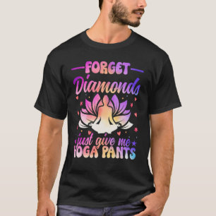 Vergessen Sie Diamonds, geben Sie mir Yoga Pants Z T-Shirt