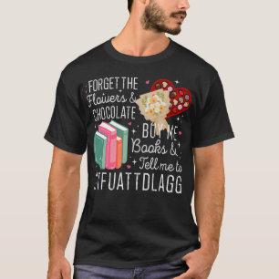 Vergessen Sie die Blume & Schokolade kaufen Sie mi T-Shirt