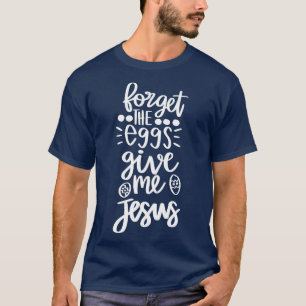 Vergessen Sie die Eier, die mir Jesus geben T-Shirt