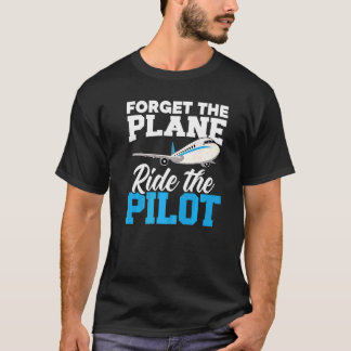 Vergessen Sie die Fahrt mit dem Flugzeug des Pilot T-Shirt