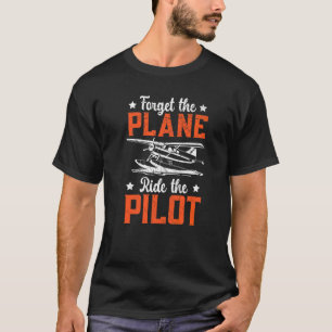 Vergessen Sie die Fahrt mit dem Flugzeug des Pilot T-Shirt