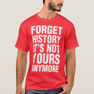 Vergessen Sie die Geschichte, sie gehört Ihnen nic T-Shirt