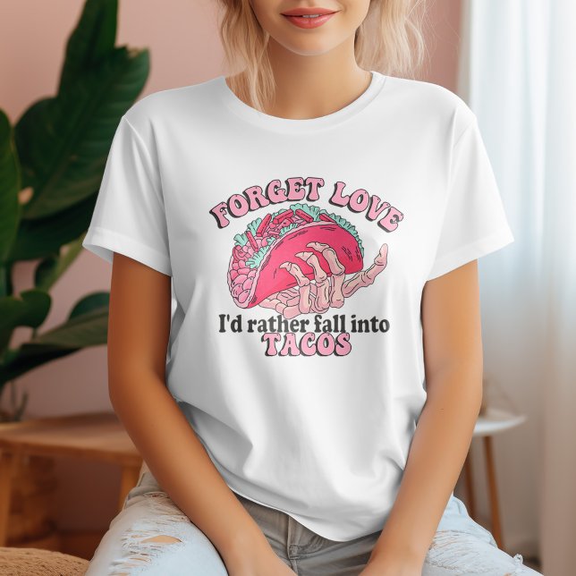 Vergessen Sie die Liebe, ich würde lieber in Tacos T-Shirt (Von Creator hochgeladen)