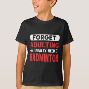 Vergessen Sie Erwachsene Ich brauche wirklich Badm T-Shirt