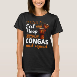 Vergessen Sie Essen und schlafen Sie einfach Conga T-Shirt