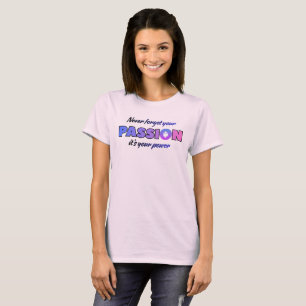 Vergessen Sie Ihre Leidenschaft Nie, Sie Ist Ihre T-Shirt
